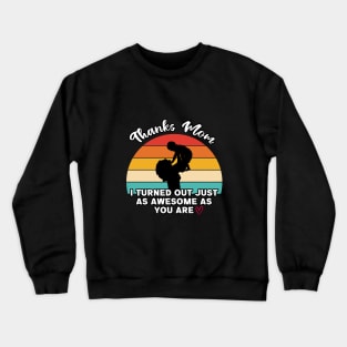 Thanks Mom I Turned Out Just As Awesome As You Are Crewneck Sweatshirt